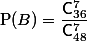 \text{P}(B)=\dfrac{\mathsf{C}_{36}^7}{\mathsf{C}_{48}^7}